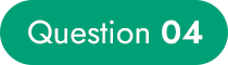 Question 04