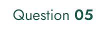 Question 05