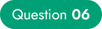 Question 06